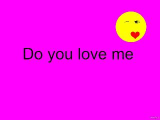 Do you love me Do you love me