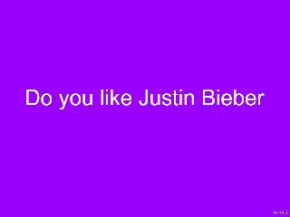 Do you like Justin Bieber