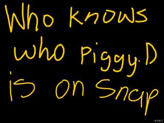 Do y'all know who piggy D. is on Snapchat? he is a weirdo trying to show his dihh to people